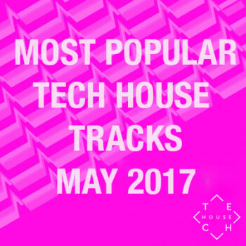 MOST POPULAR TRACKS TECH HOUSE MAY 2017 DOWNLOAD
