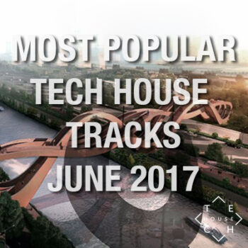 MOST POPULAR TECH HOUSE TRACKS JUNE 2017 DOWNLOAD