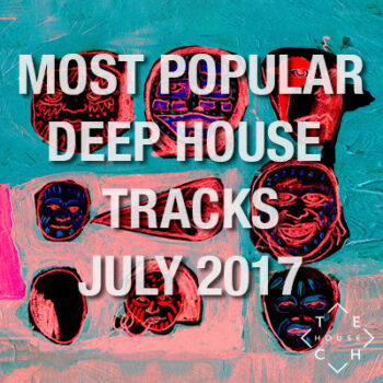 DEEP HOUSE MOST POPULAR TRACKS JULY 2017 DOWNLOAD