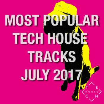 TECH HOUSE MOST POPULAR TRACKS JULY 2017 DOWNLOAD