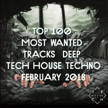 TOP 100 MOST WANTED TRACKS FEBRUARY 2018 DEEP TECH HOUSE TECHNO DOWNLOAD
