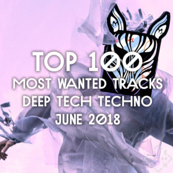 TOP 100 MOST WANTED TRACKS JUNE 2018 DEEP TECH HOUSE TECHNO DOWNLOAD