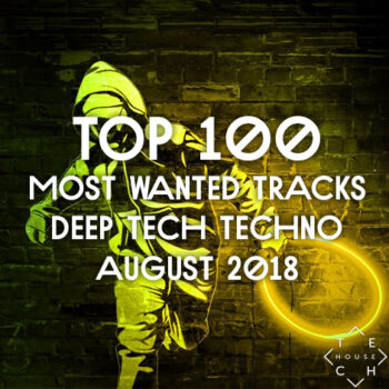 TOP 100 MOST WANTED TRACKS AUGUST 2018 DEEP TECH HOUSE TECHNO DOWNLOAD