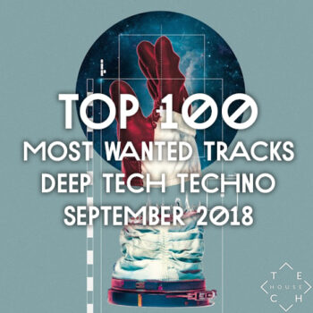 TOP 100 MOST WANTED TRACKS SEPTEMBER 2018 DEEP TECH HOUSE TECHNO DOWNLOAD