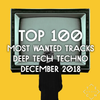 TOP 100 MOST WANTED TRACKS DECEMBER 2018 DEEP TECH HOUSE TECHNO DOWNLOAD
