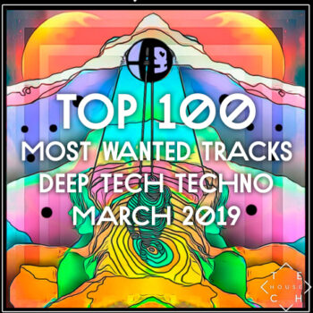 TOP 100 MOST WANTED TRACKS MARCH 2019 DEEP TECH HOUSE TECHNO DOWNLOAD